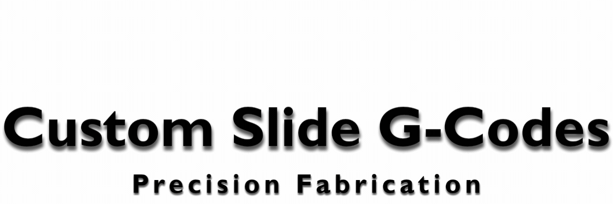 Precision Fabrication Custom Slide G-Codes
